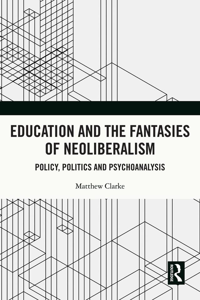 Education and the Fantasies of Neoliberalism by Matthew Clarke