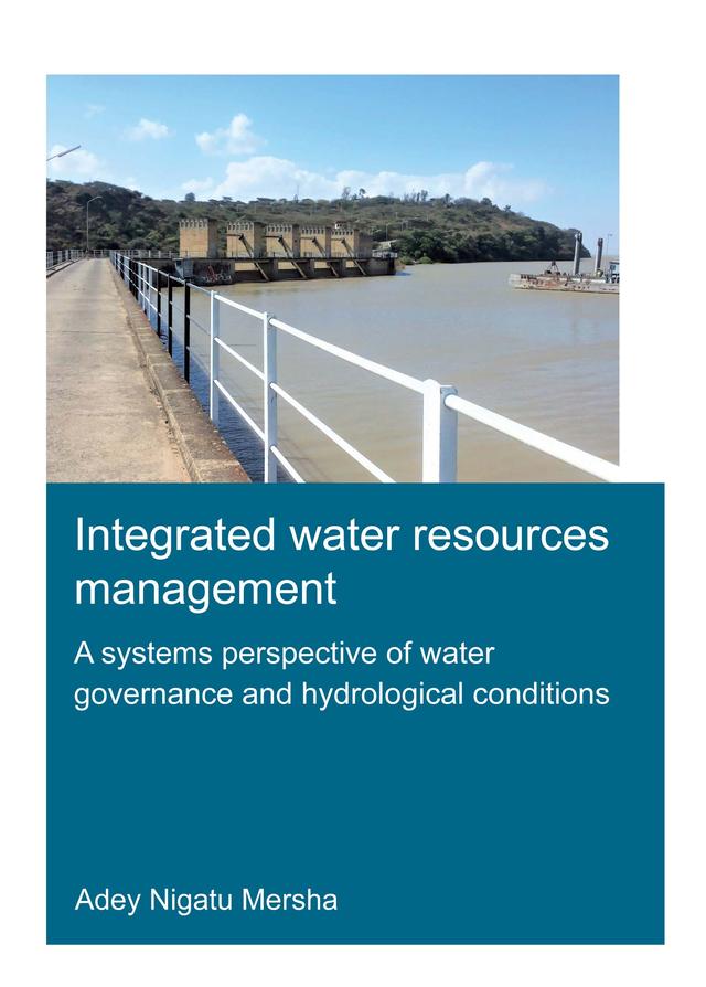 Integrated Water Resources Management: A Systems Perspective of Water Governance and Hydrological Conditions by Adey Mersha