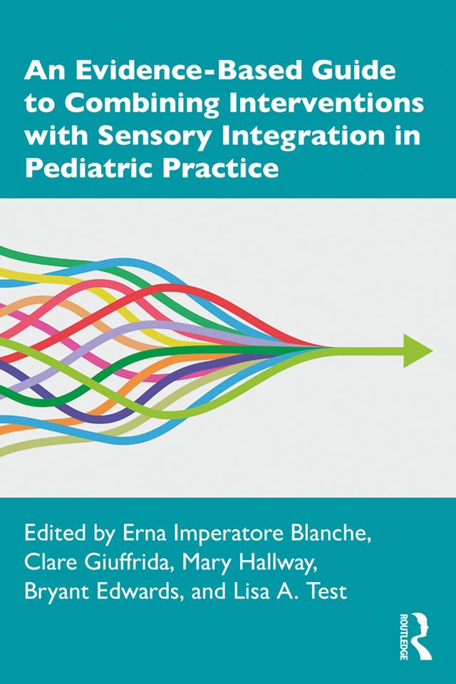 An Evidence-Based Guide to Combining Interventions with Sensory Integration in Pediatric Practice by Bryant Edwards, Clare Giuffrida, Erna Imperatore Blanche, Lisa A. Test, Mary Hallway
