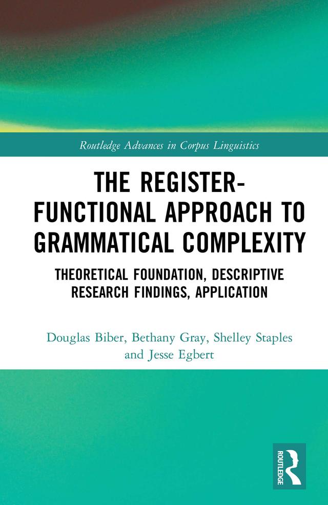 The Register-Functional Approach to Grammatical Complexity by Bethany Gray, Douglas Biber, Jesse Egbert, Shelley Staples