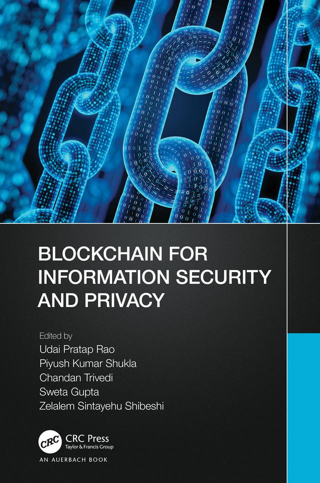 Blockchain for Information Security and Privacy by Chandan Trivedi, Piyush Kumar Shukla, Sweta Gupta, Udai Pratap Rao, Zelalem Sintayehu Shibeshi