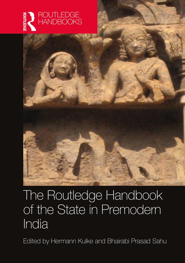 The Routledge Handbook of the State in Premodern India by Bhairabi Prasad Sahu, Hermann Kulke