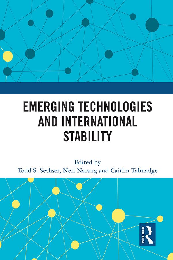 Emerging Technologies and International Stability by Caitlin Talmadge, Neil Narang, Todd S. Sechser