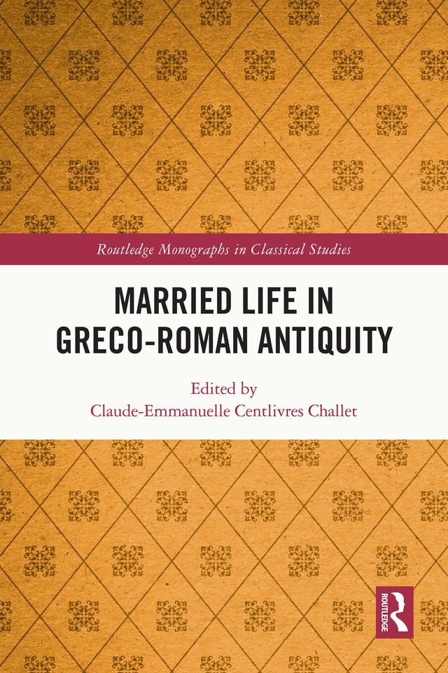 Married Life in Greco-Roman Antiquity by Claude-Emmanuelle Centlivres Challet