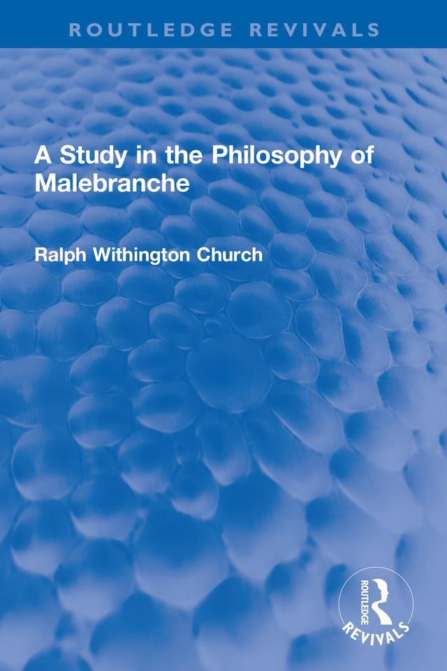A Study in the Philosophy of Malebranche by Ralph W. Church