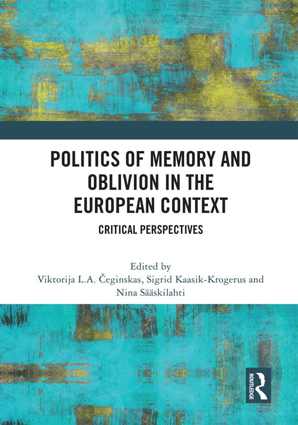Politics of Memory and Oblivion in the European Context by Nina Sääskilahti, Sigrid Kaasik-Krogerus, Viktorija L.A. Čeginskas