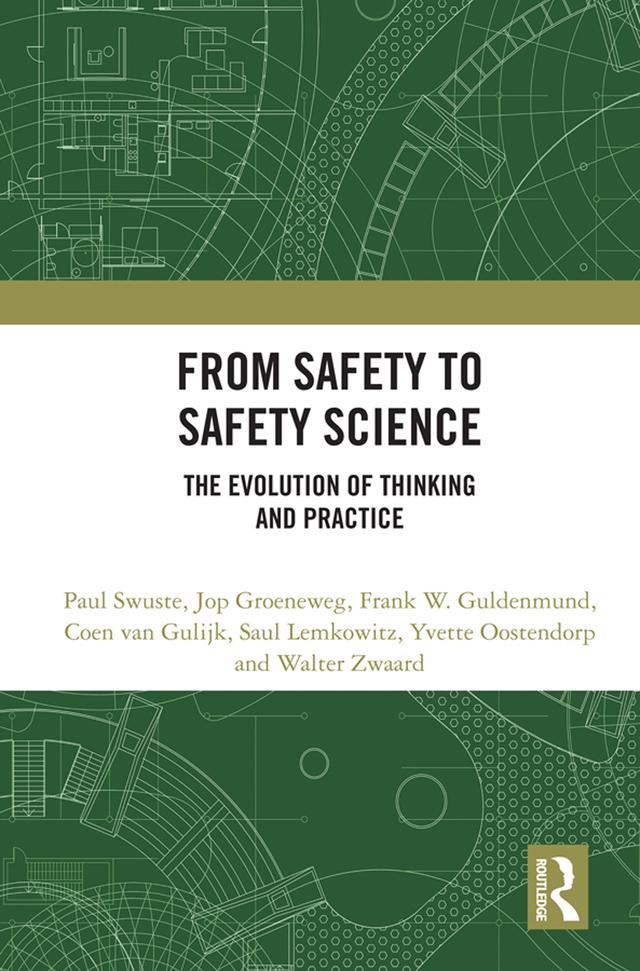 From Safety to Safety Science by Coen van Gulijk, Frank W. Guldenmund, Jop Groeneweg, Paul Swuste, Saul Lemkowitz, Walter Zwaard, Yvette Oostendorp