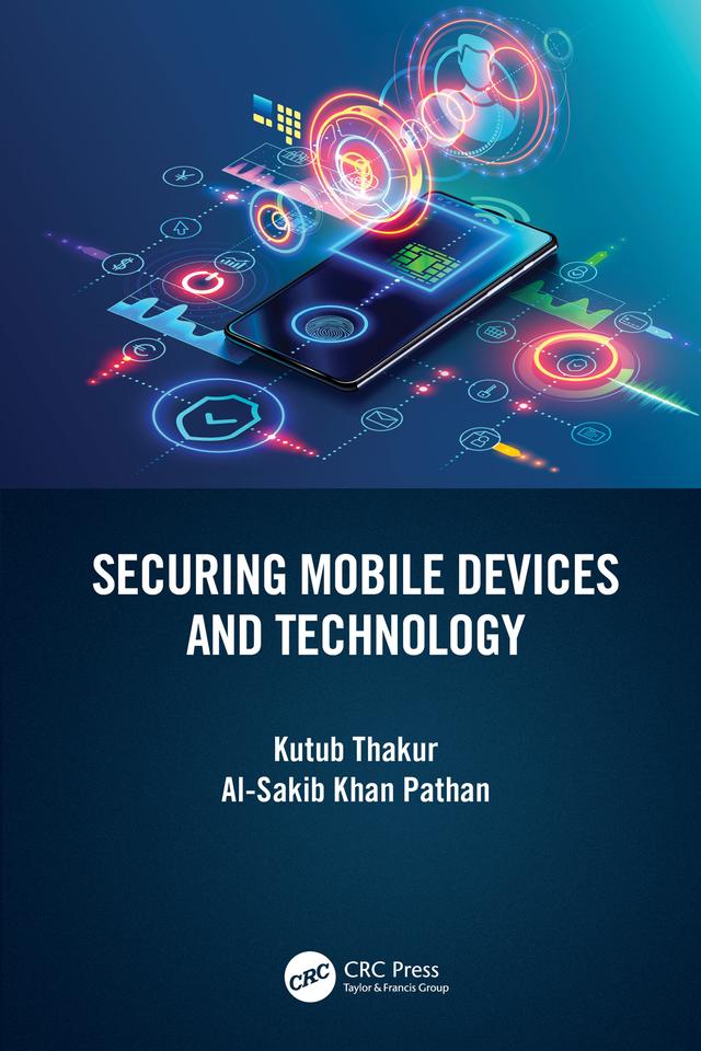 Securing Mobile Devices and Technology by Al-Sakib Khan Pathan, Kutub Thakur