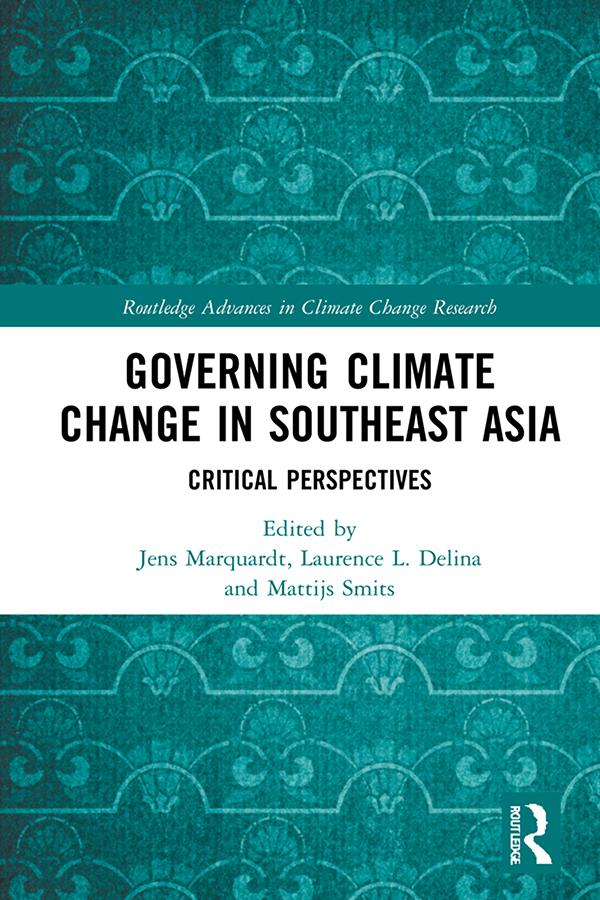 Governing Climate Change in Southeast Asia by Jens Marquardt, Laurence L. Delina, Mattijs Smits