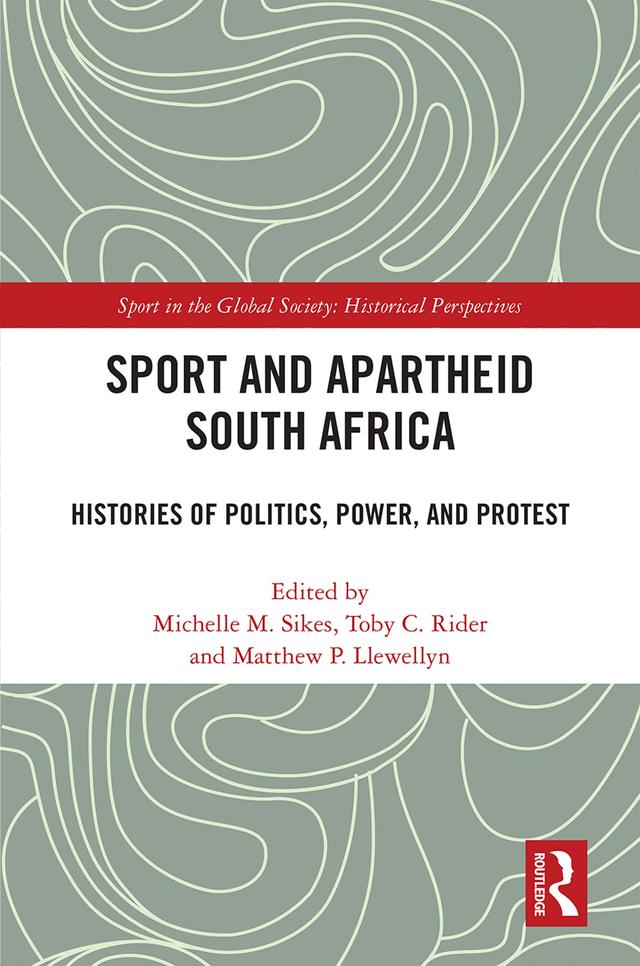 Sport and Apartheid South Africa by Matthew P. Llewellyn, Michelle M. Sikes, Toby C. Rider