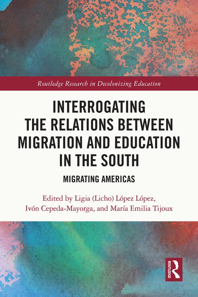 Interrogating the Relations between Migration and Education in the South by Ivón Cepeda-Mayorga, Ligia (Licho) López López, María Emilia Tijoux