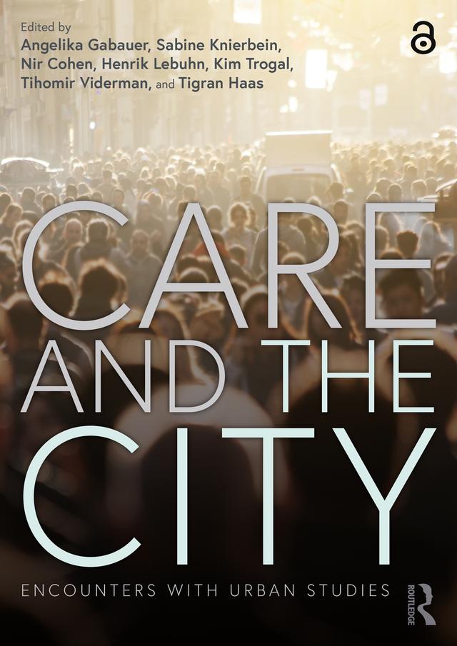 Care and the City by Angelika Gabauer, Henrik Lebuhn, Kim Trogal, Nir Cohen, Sabine Knierbein, Tigran Haas, Tihomir Viderman