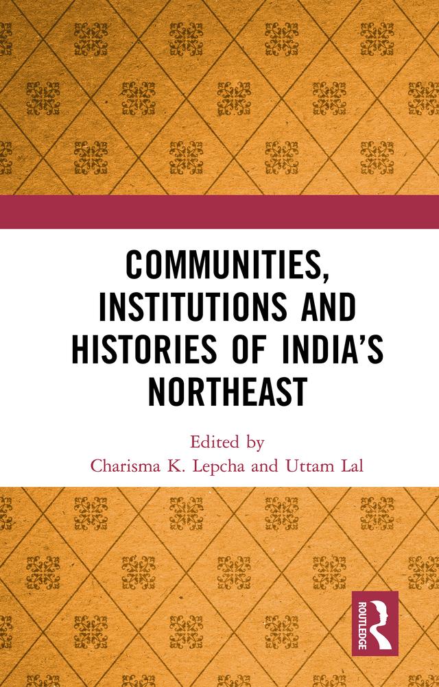 Communities, Institutions and Histories of India’s Northeast by Charisma K. Lepcha, Uttam Lal