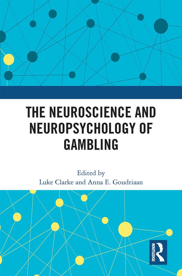 The Neuroscience and Neuropsychology of Gambling by Anna E. Goudriaan, Luke Clarke