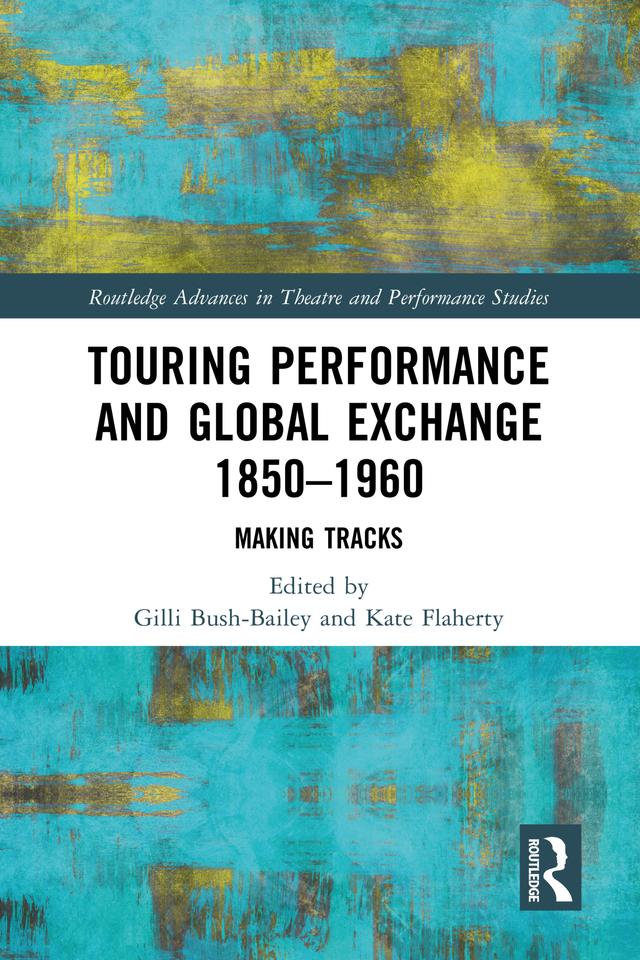 Touring Performance and Global Exchange 1850-1960 by Gilli Bush-Bailey, Kate Flaherty