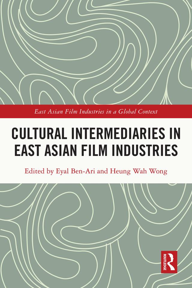 Cultural Intermediaries in East Asian Film Industries by Eyal Ben-Ari, Heung-Wah Wong