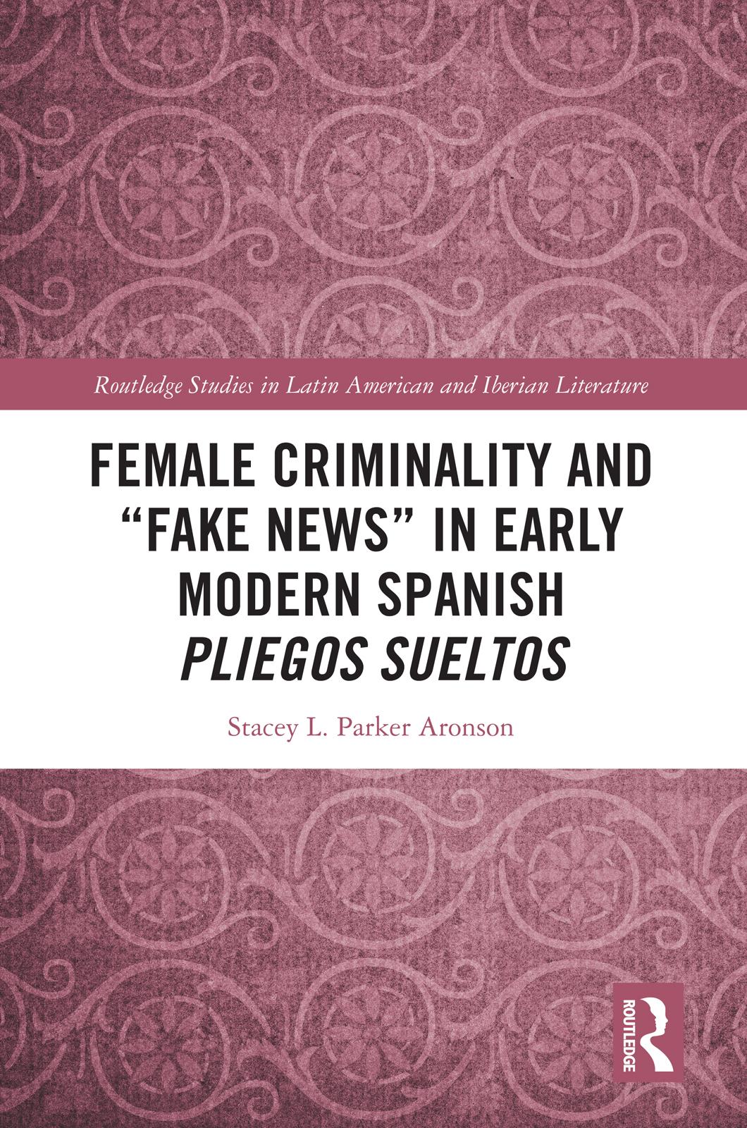 Female Criminality and “Fake News” in Early Modern Spanish Pliegos Sueltos