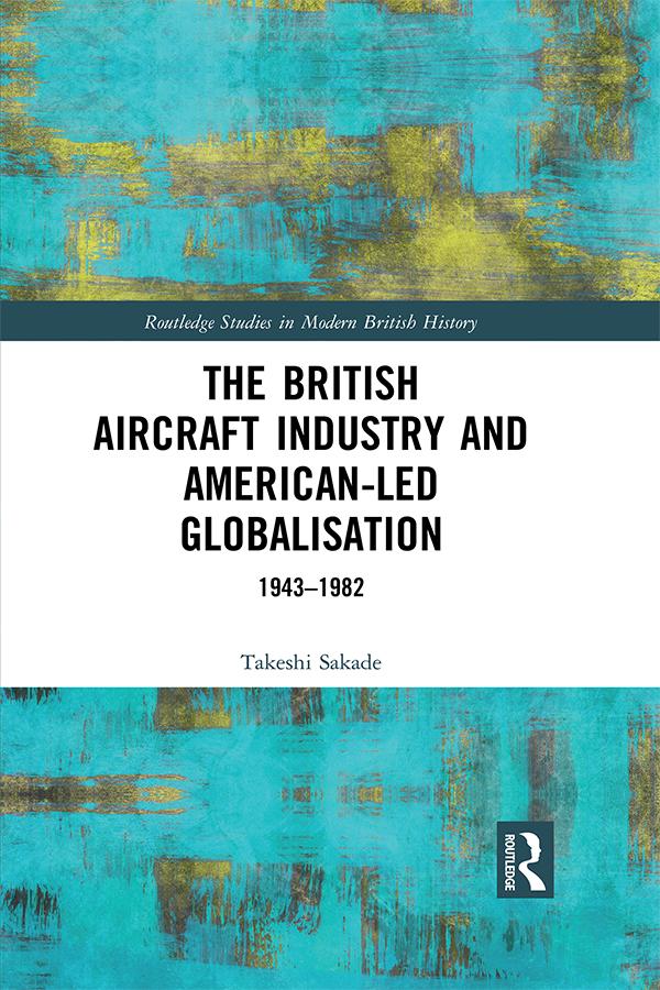 The British Aircraft Industry and American-led Globalisation by Takeshi Sakade