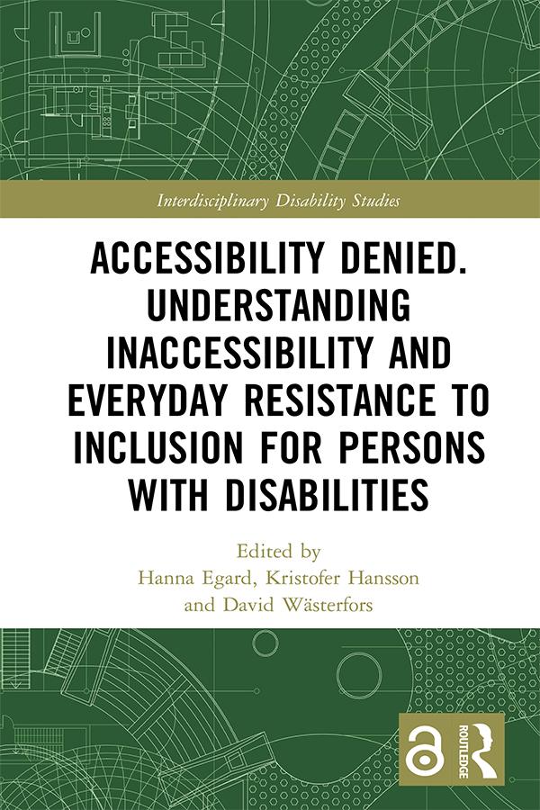 Accessibility Denied. Understanding Inaccessibility and Everyday Resistance to Inclusion for Persons with Disabilities by David Wästerfors, Hanna Egard, Kristofer Hansson