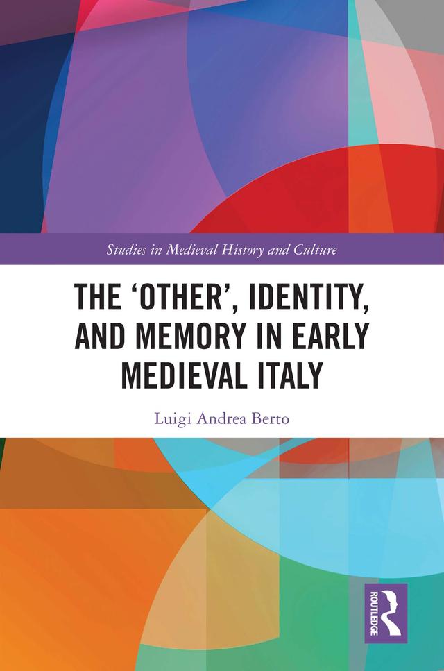 The ‘Other’, Identity, and Memory in Early Medieval Italy by Luigi Andrea Berto