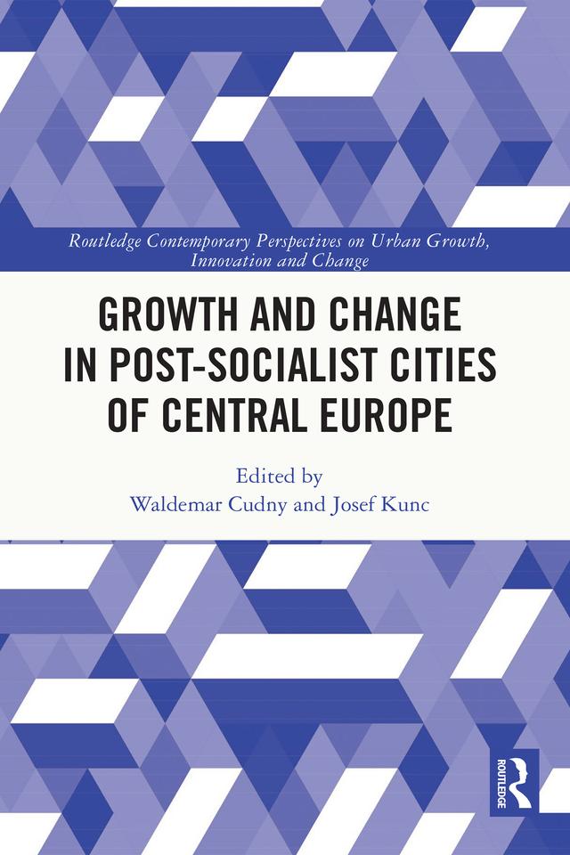 Growth and Change in Post-socialist Cities of Central Europe by Josef Kunc, Waldemar Cudny
