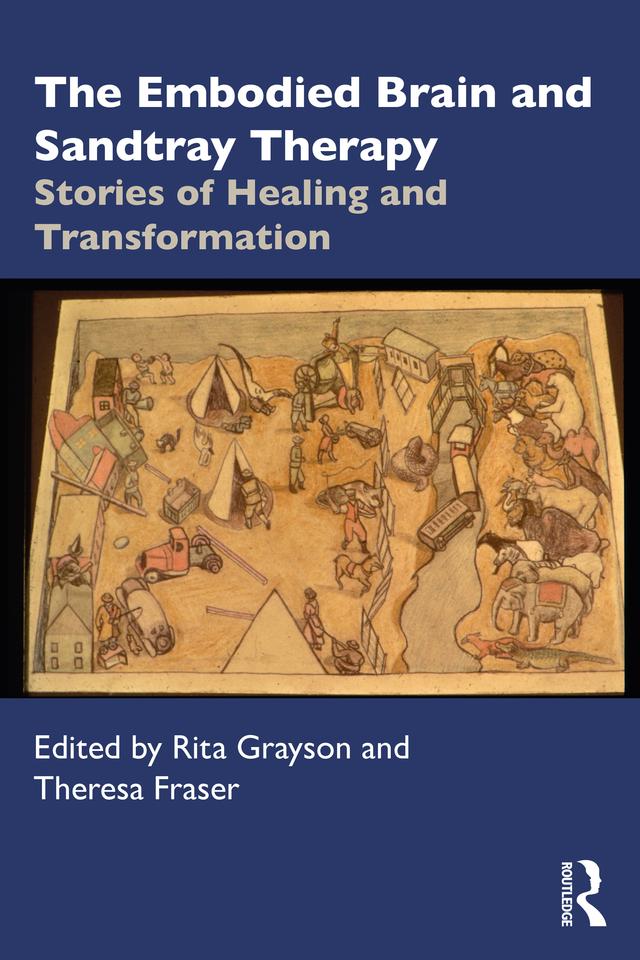The Embodied Brain and Sandtray Therapy by Rita Grayson, Theresa Fraser