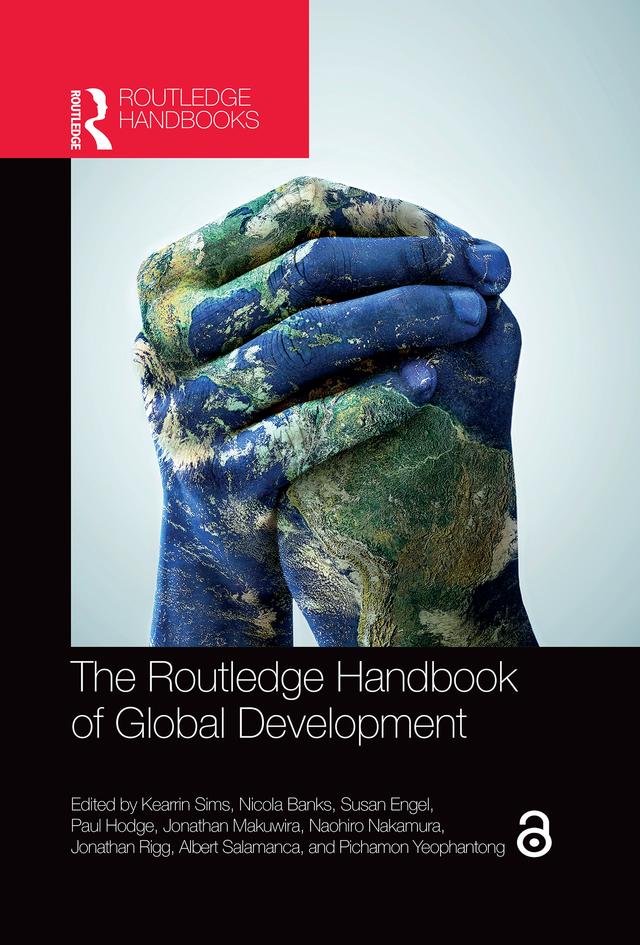 The Routledge Handbook of Global Development by Albert Salamanca, Jonathan Makuwira, Jonathan Rigg, Kearrin Sims, Naohiro Nakamura, Nicola Banks, Paul Hodge, Pichamon Yeophantong, Susan Engel