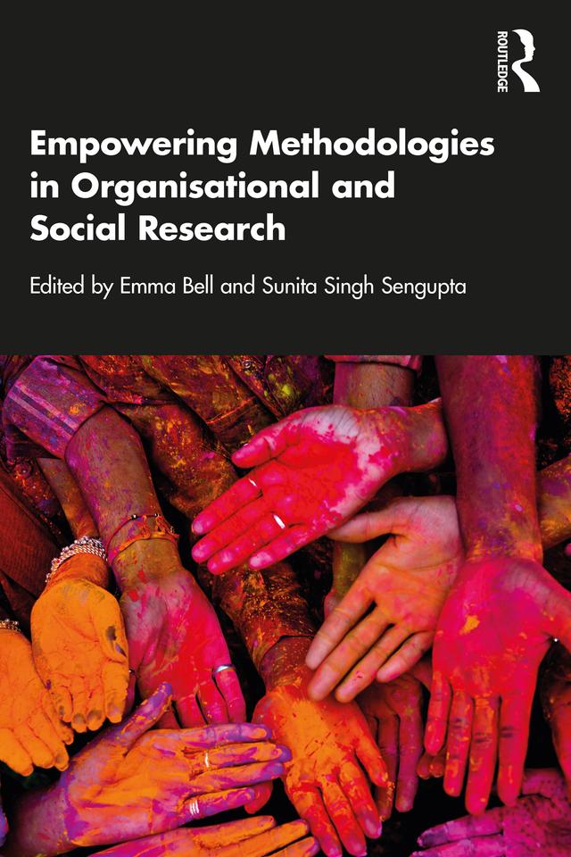 Empowering Methodologies in Organisational and Social Research by Emma Bell, Sunita Singh Sengupta
