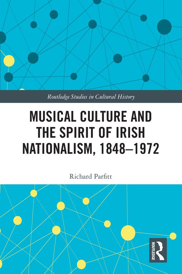 Musical Culture and the Spirit of Irish Nationalism, 1848–1972 by Richard Parfitt