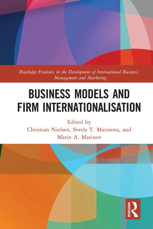 Business Models and Firm Internationalisation by Christian Nielsen, Marin A. Marinov, Svetla T. Marinova
