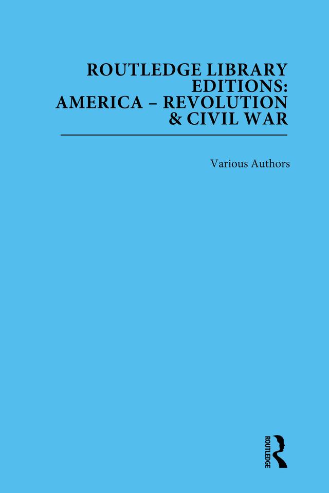 Routledge Library Editions: America: Revolution and Civil War by Various Authors