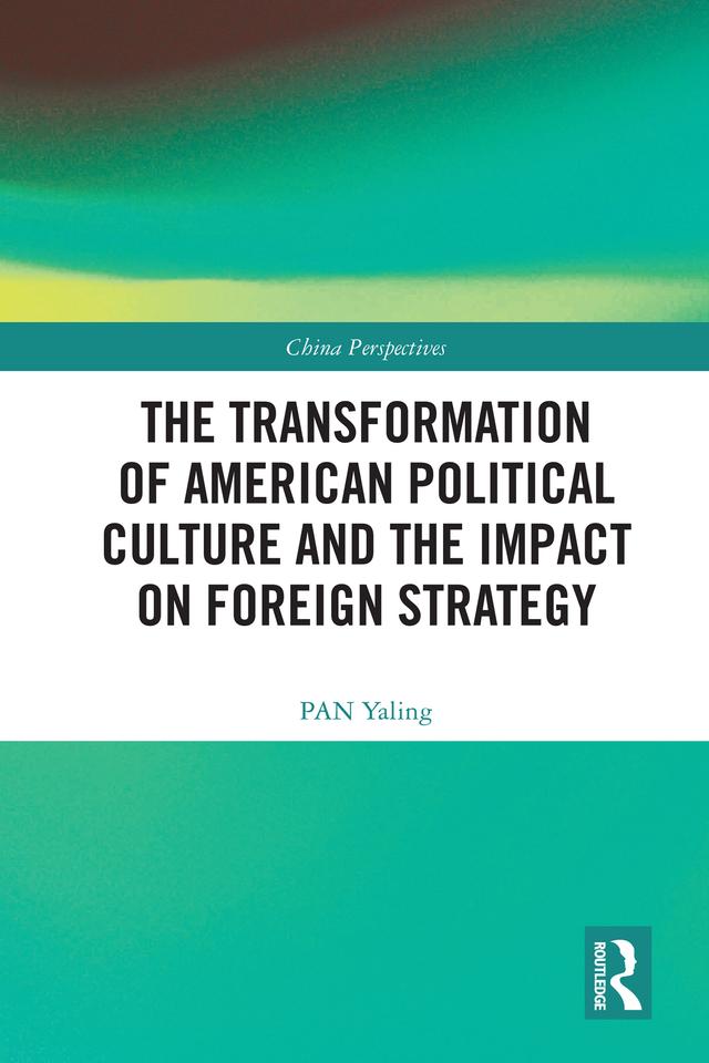 The Transformation of American Political Culture and the Impact on Foreign Strategy by PAN Yaling