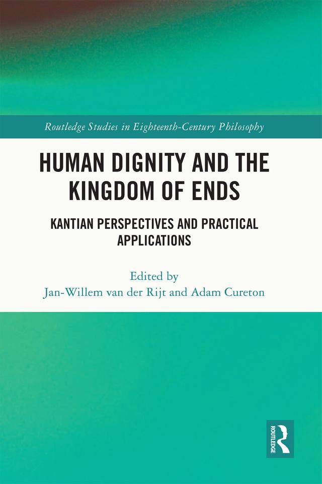 Human Dignity and the Kingdom of Ends by Adam Cureton, Jan-Willem van der Rijt
