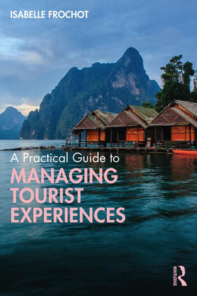 A Practical Guide to Managing Tourist Experiences by Isabelle Frochot