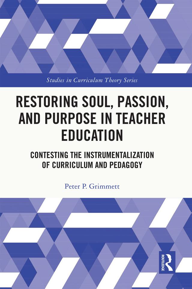 Restoring Soul, Passion, and Purpose in Teacher Education by Peter Grimmett