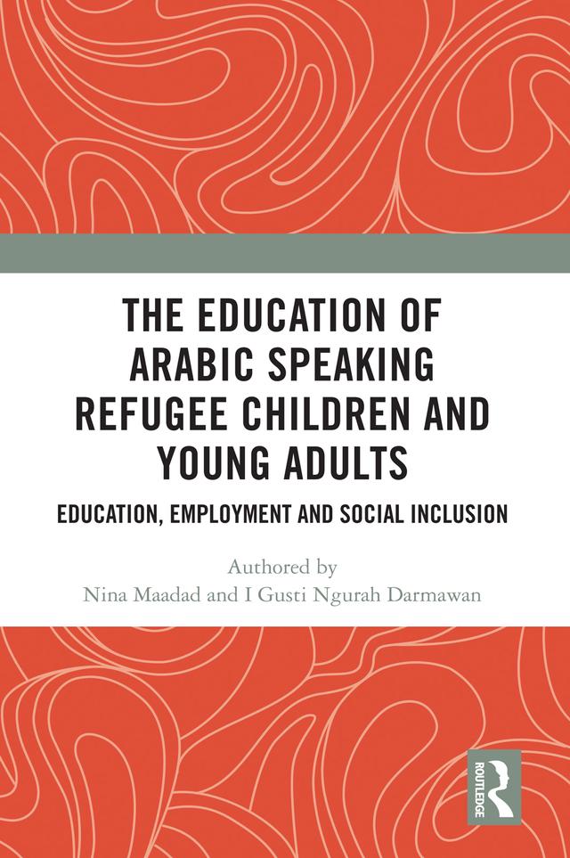 The Education of Arabic Speaking Refugee Children and Young Adults by I Gusti Ngurah Darmawan, Nina Maadad