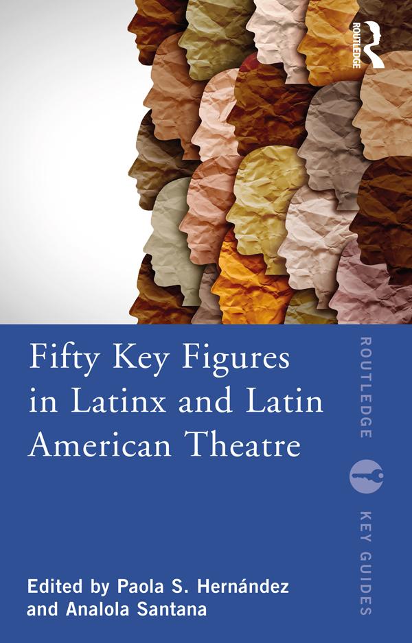 Fifty Key Figures in LatinX and Latin American Theatre by Analola Santana, Paola S. Hernández