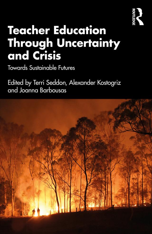 Teacher Education Through Uncertainty and Crisis by Alexander Kostogriz, Joanna Barbousas, Terri Seddon