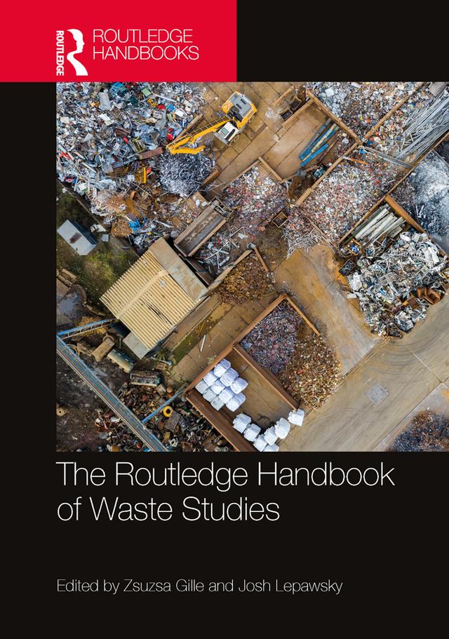 The Routledge Handbook of Waste Studies by Josh Lepawsky, Zsuzsa Gille
