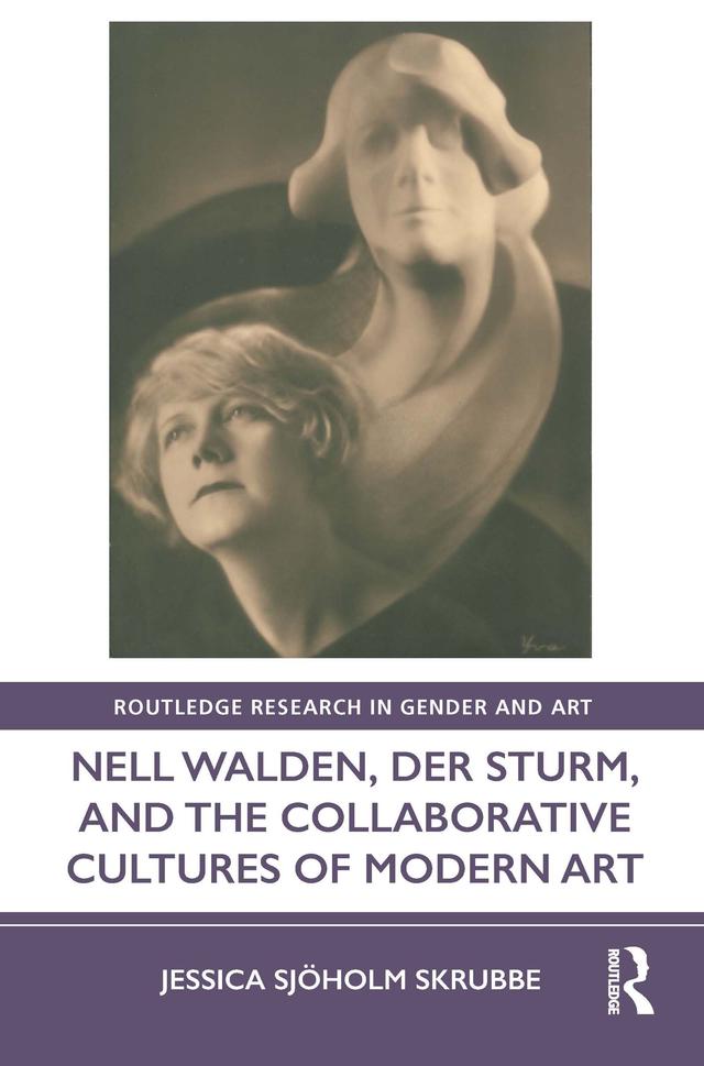 Nell Walden, Der Sturm, and the Collaborative Cultures of Modern Art by Jessica Sjöholm Skrubbe