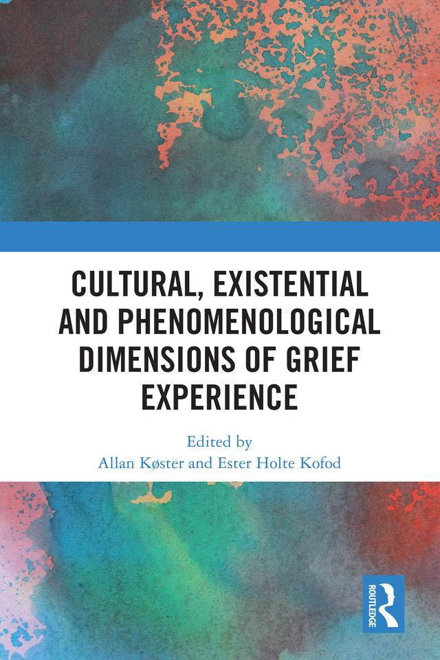 Cultural, Existential and Phenomenological Dimensions of Grief Experience by Allan Køster, Ester Holte Kofod