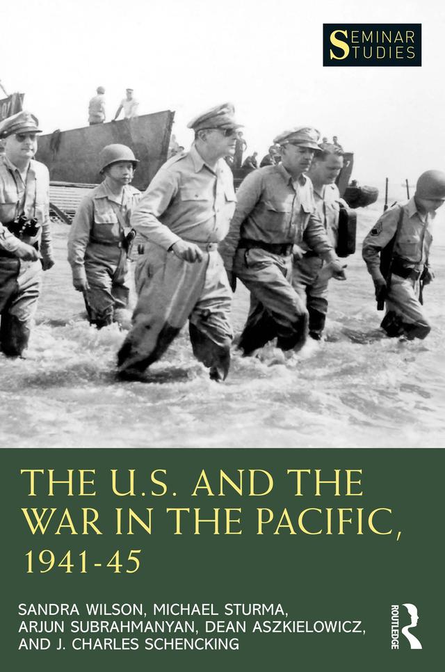 The U.S. and the War in the Pacific, 1941–45 by Arjun Subrahmanyan, Dean Aszkielowicz, J. Charles Schencking, Michael Sturma, Sandra Wilson