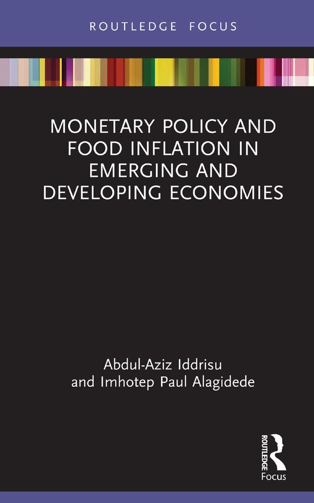 Monetary Policy and Food Inflation in Emerging and Developing Economies by Abdul-Aziz Iddrisu, Imhotep Paul Alagidede