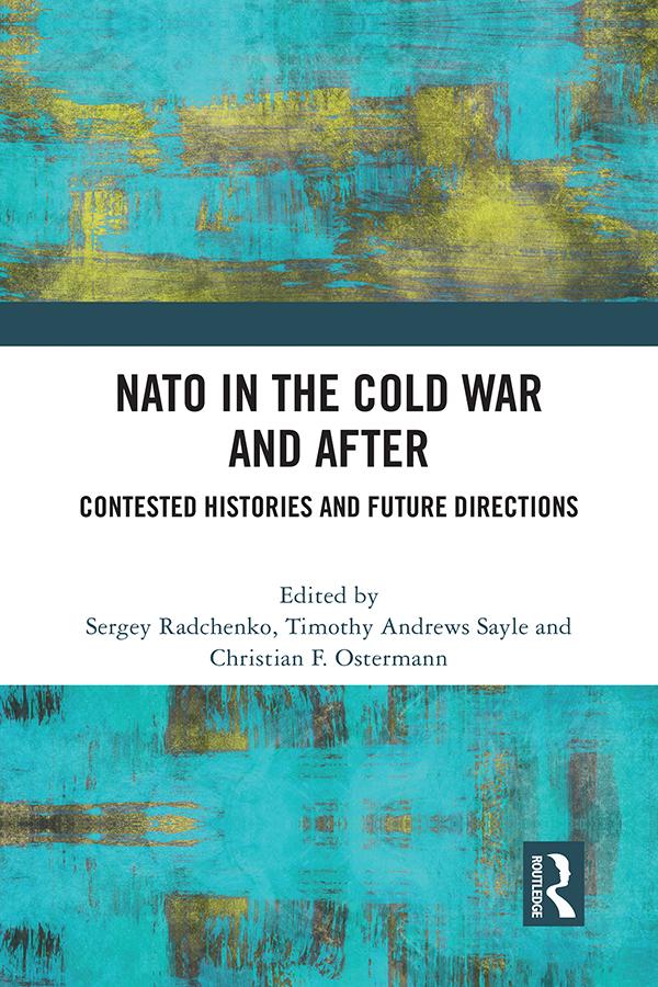NATO in the Cold War and After by Christian Ostermann, Sergey Radchenko, Timothy Andrews Sayle
