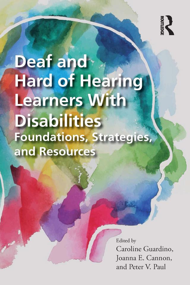 Deaf and Hard of Hearing Learners With Disabilities by Caroline Guardino, Joanna E. Cannon, Peter V. Paul