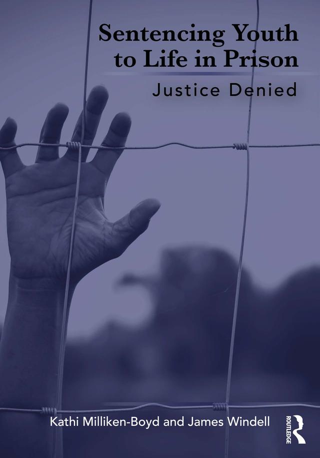 Sentencing Youth to Life in Prison by James Windell, Kathi Milliken-Boyd