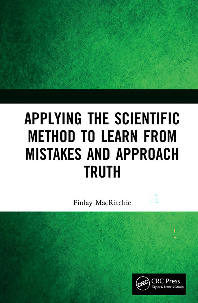 Applying the Scientific Method to Learn from Mistakes and Approach Truth by Finlay MacRitchie