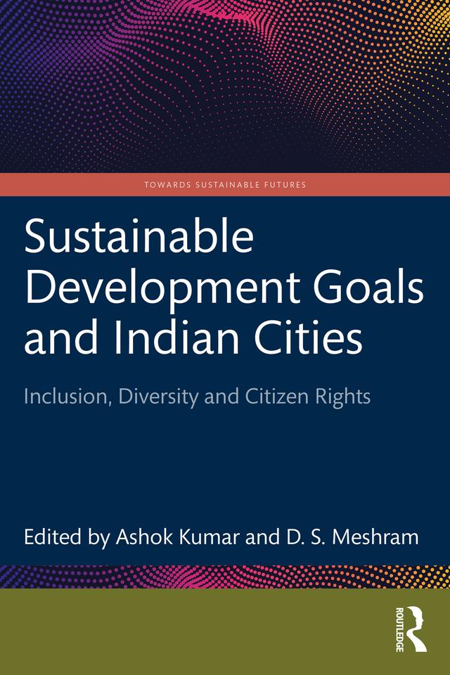 Sustainable Development Goals and Indian Cities by Ashok Kumar, D.S. Meshram