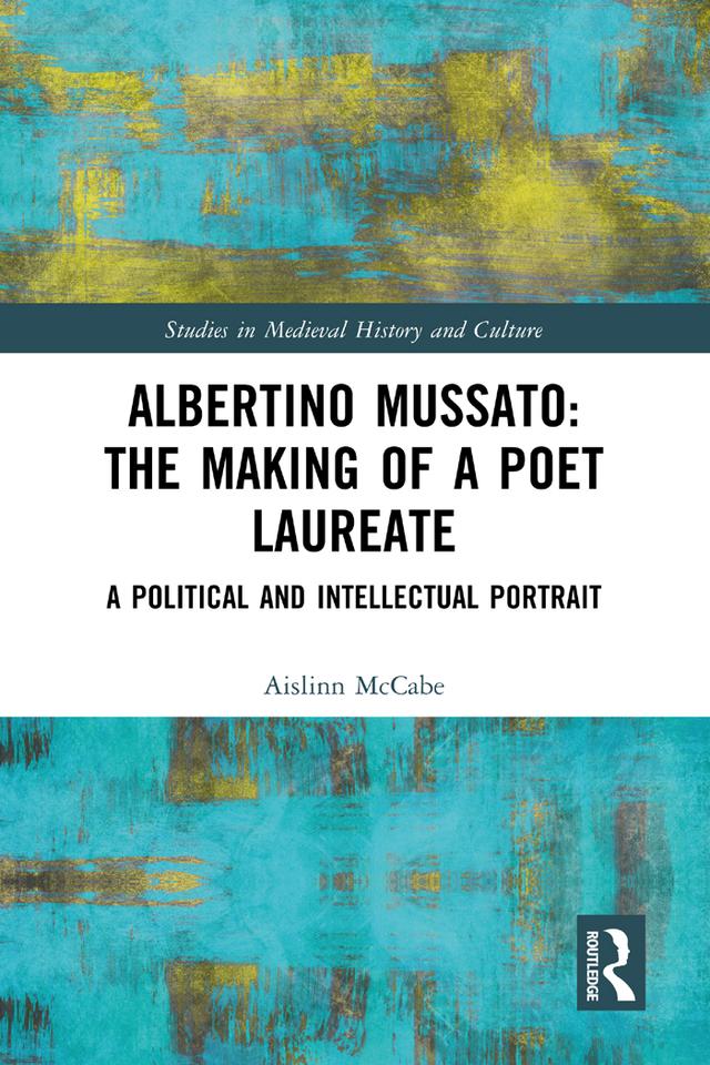 Albertino Mussato: The Making of a Poet Laureate by Aislinn McCabe