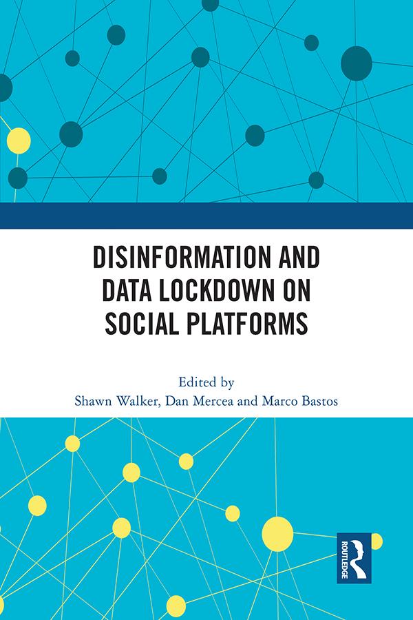 Disinformation and Data Lockdown on Social Platforms by Dan Mercea, Marco Bastos, Shawn Walker